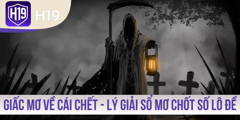 Giấc Mơ Về Cái Chết - Lý Giải Sổ Mơ Chốt Số Lô Đề Chuẩn
