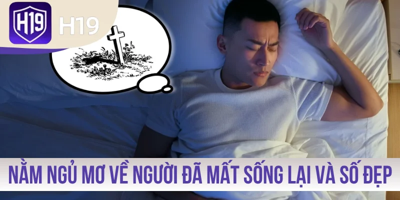 Nằm ngủ mơ về người đã mất sống lại và số đẹp